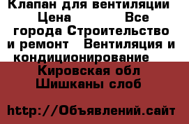 Клапан для вентиляции › Цена ­ 5 000 - Все города Строительство и ремонт » Вентиляция и кондиционирование   . Кировская обл.,Шишканы слоб.